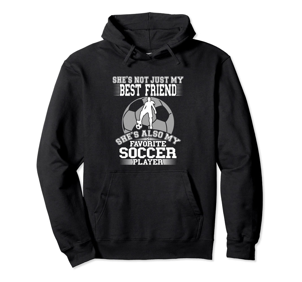 My Best Friend Is My Favorite Soccer Hoodie - Fun Novelty Design Men Women - T-Shirt, Sweatshirt, Hoodie