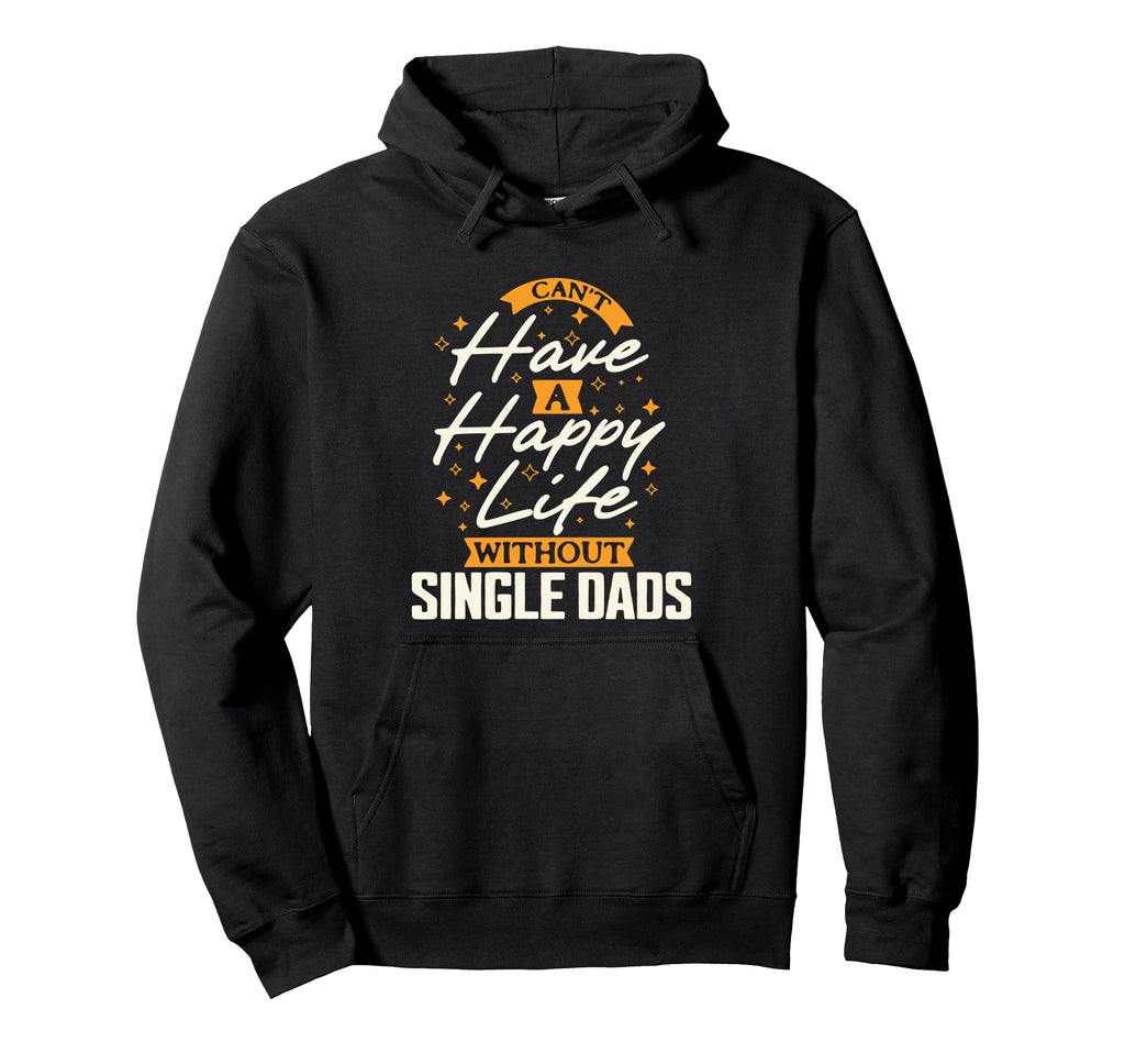 Cant Have Happy Life Without Single Dads Hoodie - Graphic Print for Adults - T-Shirt, Sweatshirt, Hoodie