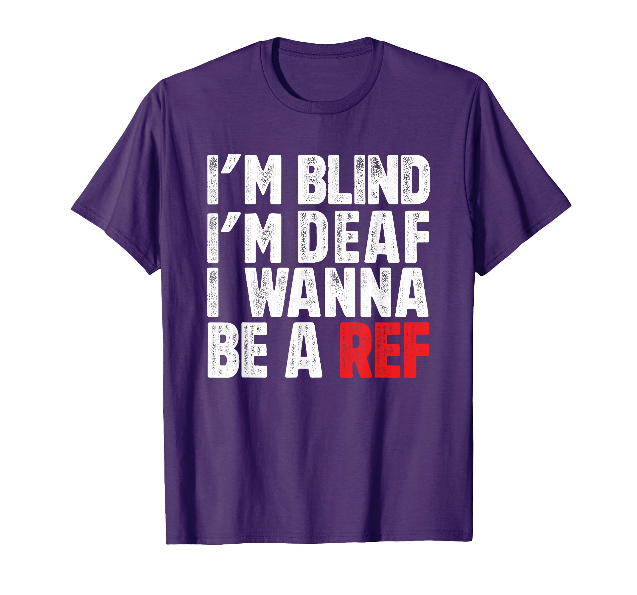Im Blind Im Deaf I Wanna Be Ref T-Shirt - Novelty Apparel for Adults - T-Shirt, Sweatshirt, Hoodie