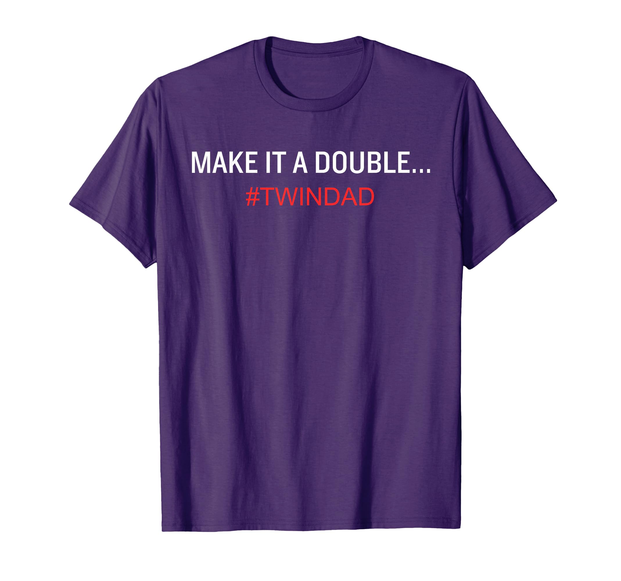 Funny Make It Double Twin Dad T-Shirt - Minimalist Print for Adults - T-Shirt, Sweatshirt, Hoodie