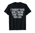 I Taught Your Girlfriend That Thing T-Shirt - Custom Art Print Men Women - T-Shirt, Sweatshirt, Hoodie