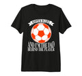 Soccer Is Life And Im Dad Behind T-Shirt - Fun Novelty Design for Adults - T-Shirt, Sweatshirt, Hoodie