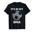 Its My Dna Funny Soccer Players Fans T-Shirt - Casual Everyday Wear Unisex - T-Shirt, Sweatshirt, Hoodie