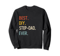 Funny Dad Shirts Best Diy Step Sweatshirt - Casual Everyday Wear Unisex - T-Shirt, Sweatshirt, Hoodie