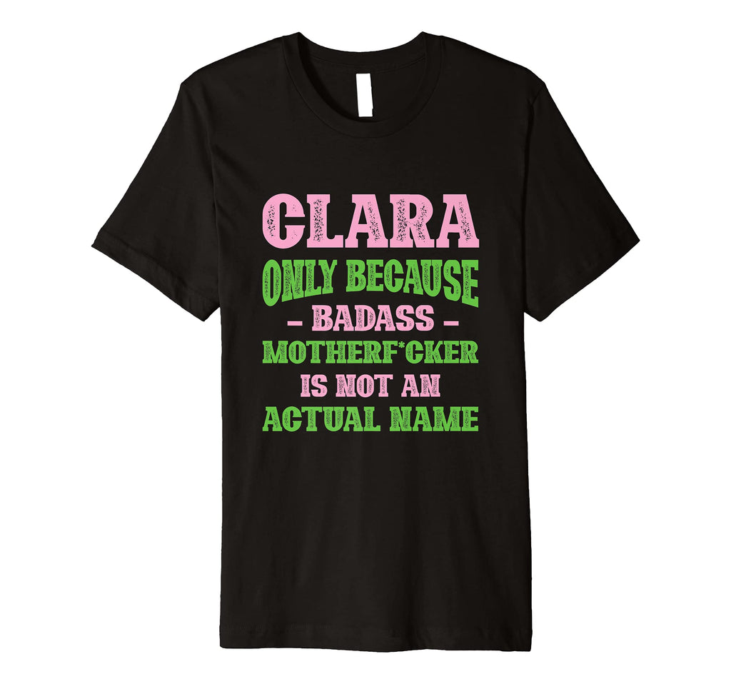 Badass Clara Name Unique Nickname Quirky T-Shirt - Streetwear Style Unisex - T-Shirt, Sweatshirt, Hoodie