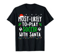 Most Likely To Play Soccer Santa T-Shirt - Casual Everyday Wear for Adults - T-Shirt, Sweatshirt, Hoodie