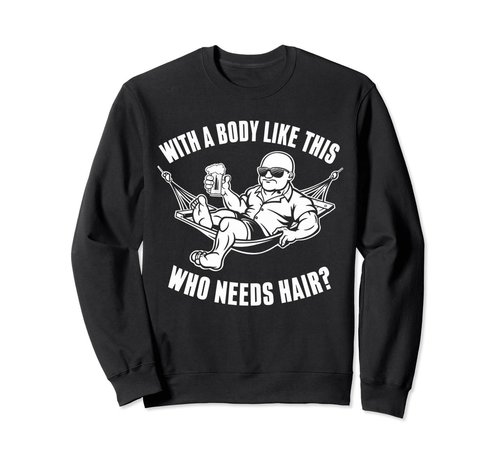 Body Like This Who Needs Hair Sweatshirt - Novelty Apparel for Adults - T-Shirt, Sweatshirt, Hoodie