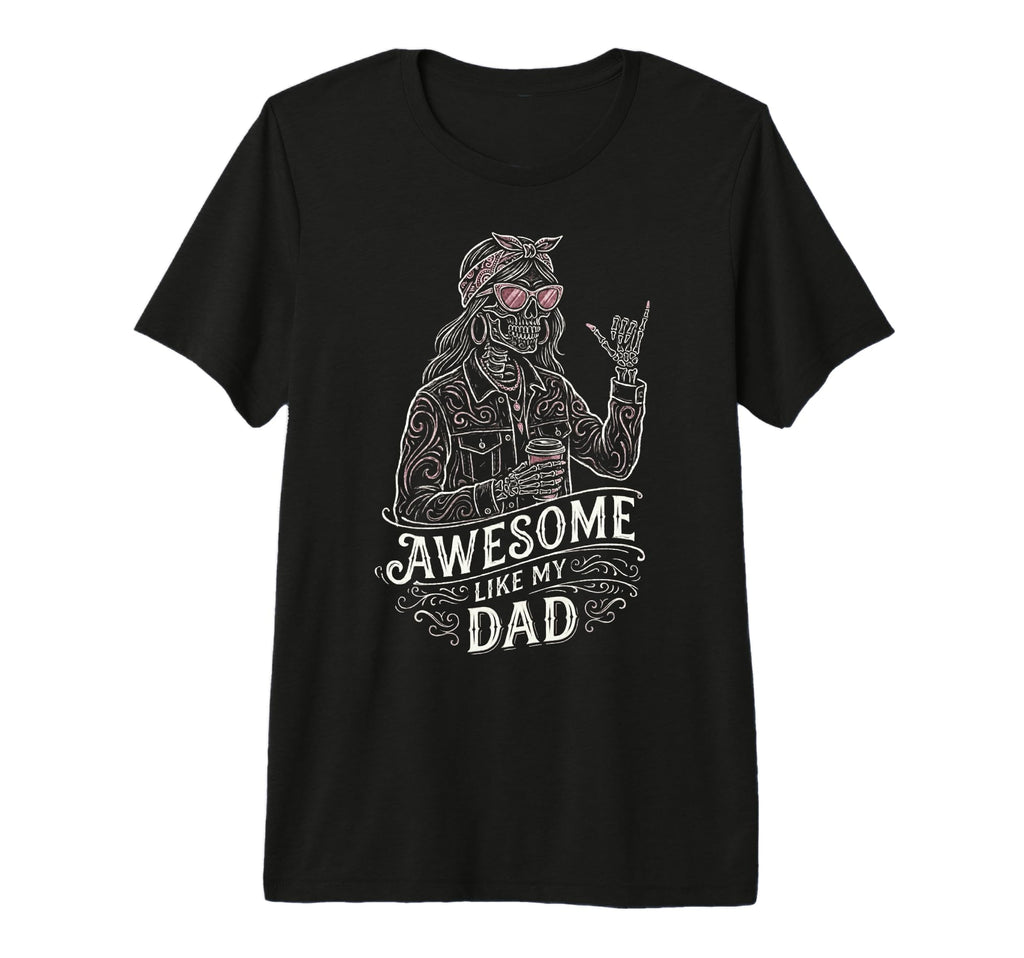 Awesome Like My Dad Skeleton Funny T-Shirt - Novelty Apparel Unisex - T-Shirt, Sweatshirt, Hoodie
