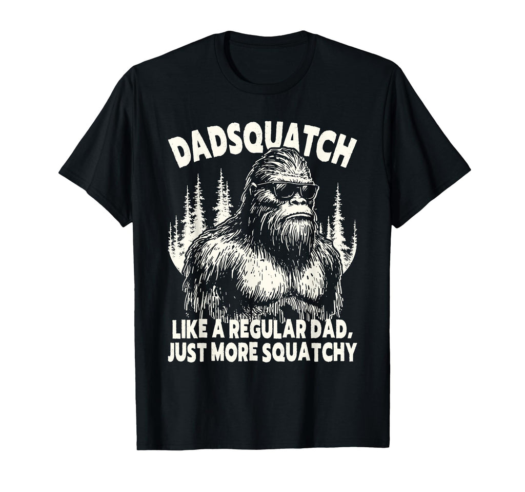 Dadsquatch Bigfoot Like Regular Dad T-Shirt - Fun Novelty Design Unisex - T-Shirt, Sweatshirt, Hoodie