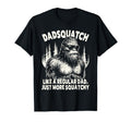 Dadsquatch Bigfoot Like Regular Dad T-Shirt - Fun Novelty Design Unisex - T-Shirt, Sweatshirt, Hoodie