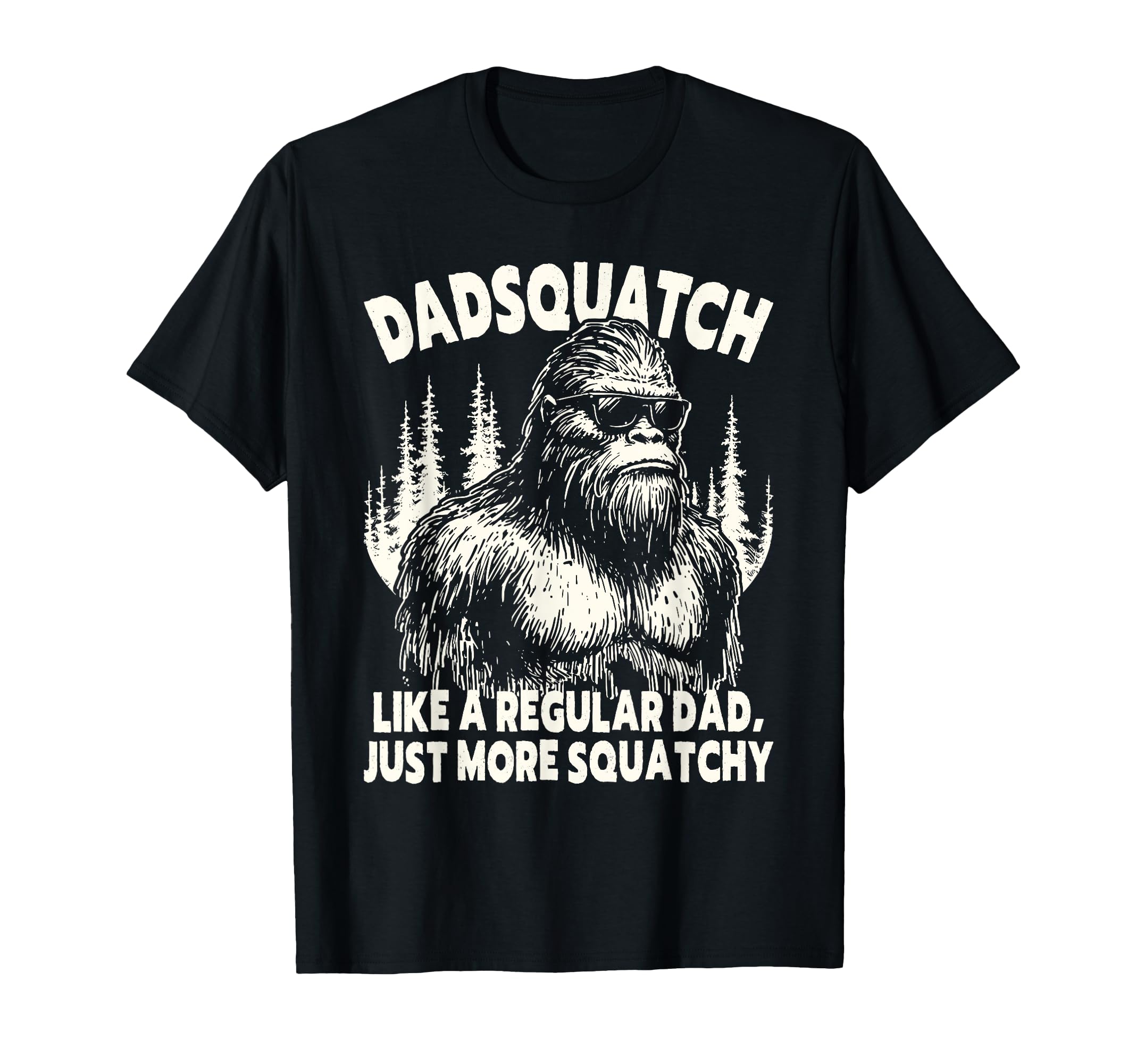Dadsquatch Bigfoot Like Regular Dad T-Shirt - Fun Novelty Design Unisex - T-Shirt, Sweatshirt, Hoodie