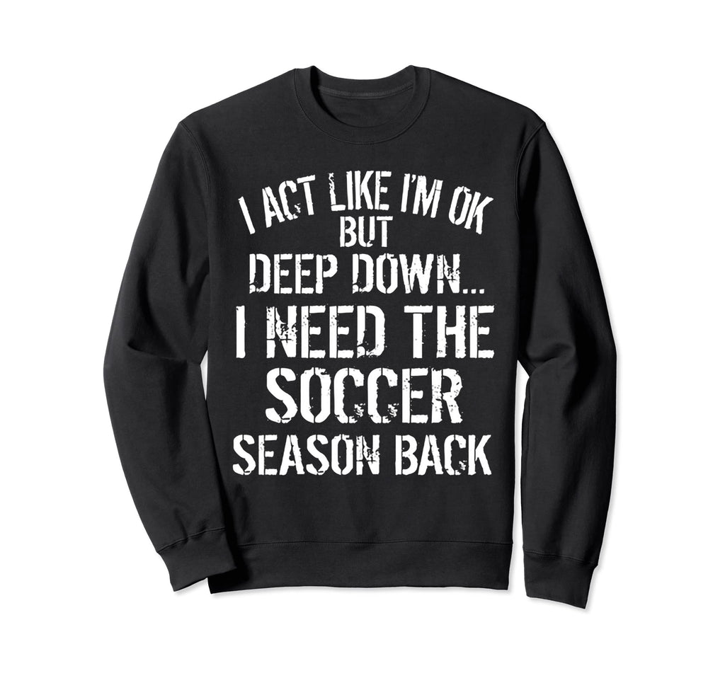 I Act Like I Am Ok But Deep Down I Need Sweatshirt - Trendy Graphic Unisex - T-Shirt, Sweatshirt, Hoodie