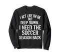 I Act Like I Am Ok But Deep Down I Need Sweatshirt - Trendy Graphic Unisex - T-Shirt, Sweatshirt, Hoodie