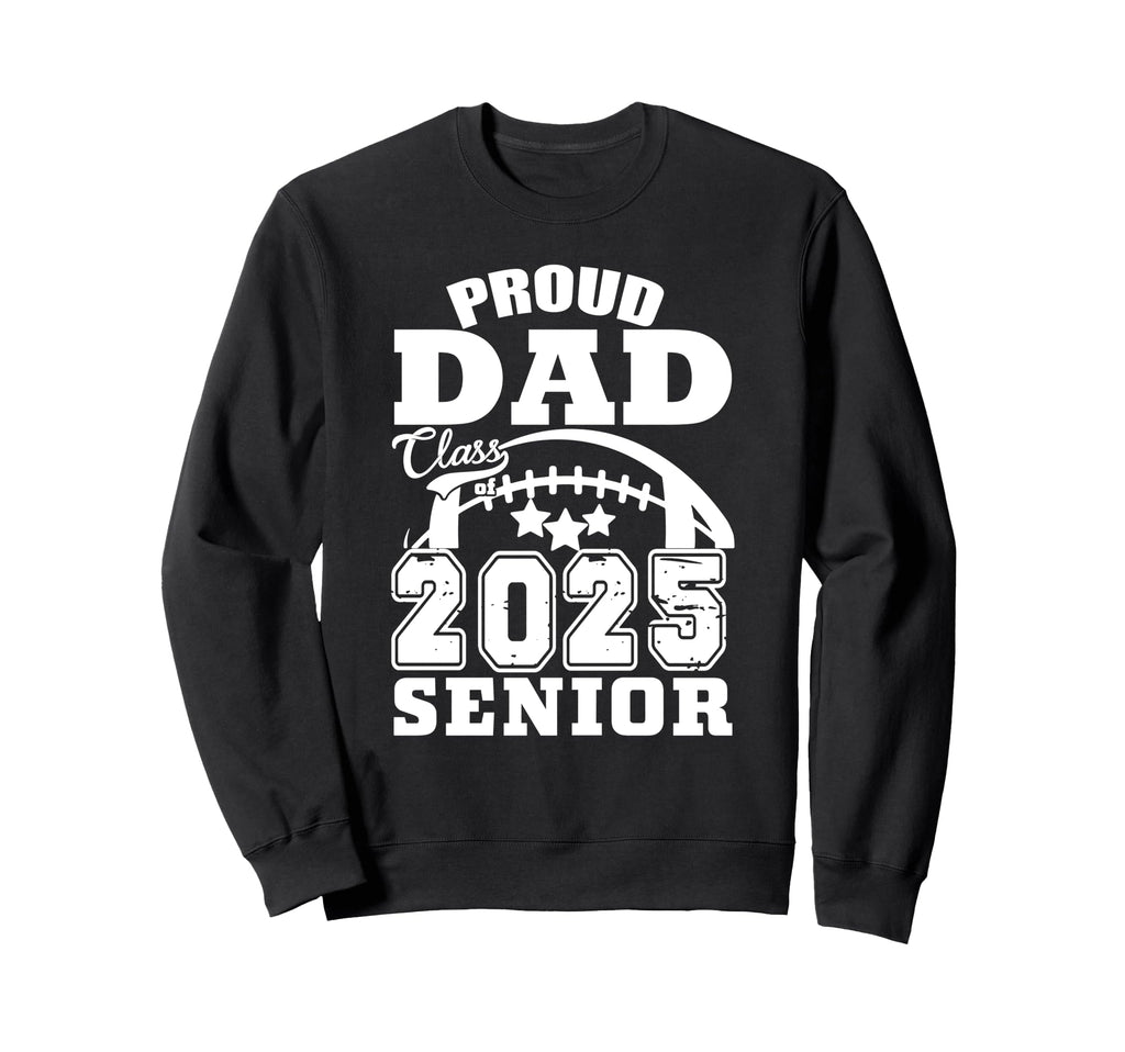Senior 2025 Proud Dad Class 2025 Sweatshirt - Novelty Apparel Men Women - T-Shirt, Sweatshirt, Hoodie