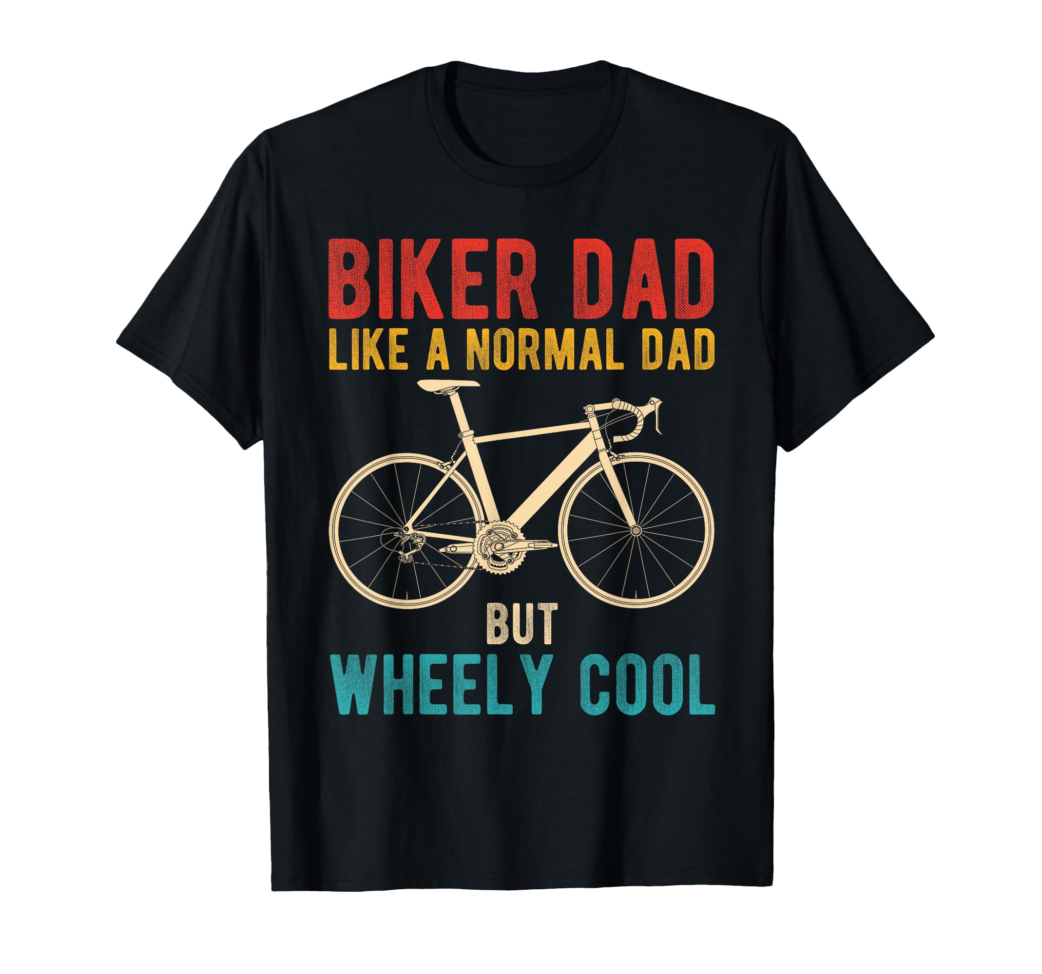 Biker Dad Like Normal Dad But Wheely T-Shirt - Novelty Apparel Unisex - T-Shirt, Sweatshirt, Hoodie