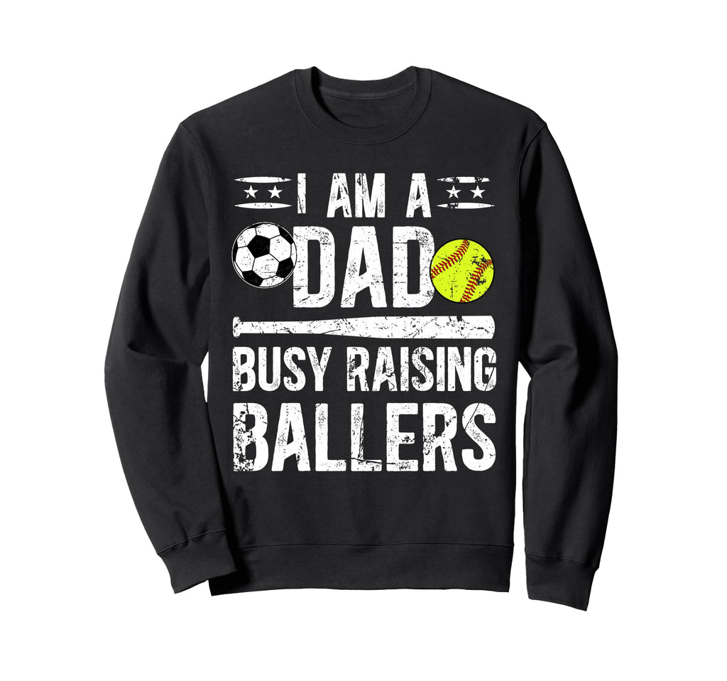 I Am Dad Busy Raising Ballers Sweatshirt - Custom Art Print Men Women - T-Shirt, Sweatshirt, Hoodie