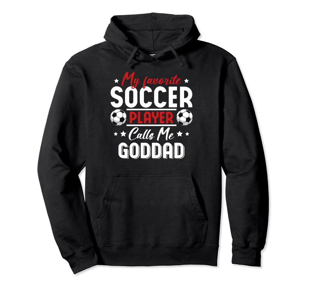 My Favorite Soccer Player Calls Me Goddad Hoodie - Graphic Print Unisex - T-Shirt, Sweatshirt, Hoodie