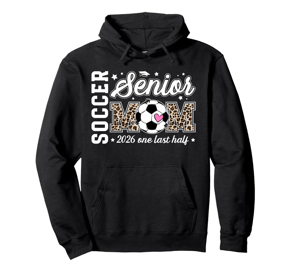 Soccer Senior Mom 2026 Last Half Soccer Hoodie - Trendy Graphic Unisex - T-Shirt, Sweatshirt, Hoodie