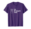 Funny Id Would Propagate That Plants T-Shirt - Unique Graphic Unisex - T-Shirt, Sweatshirt, Hoodie