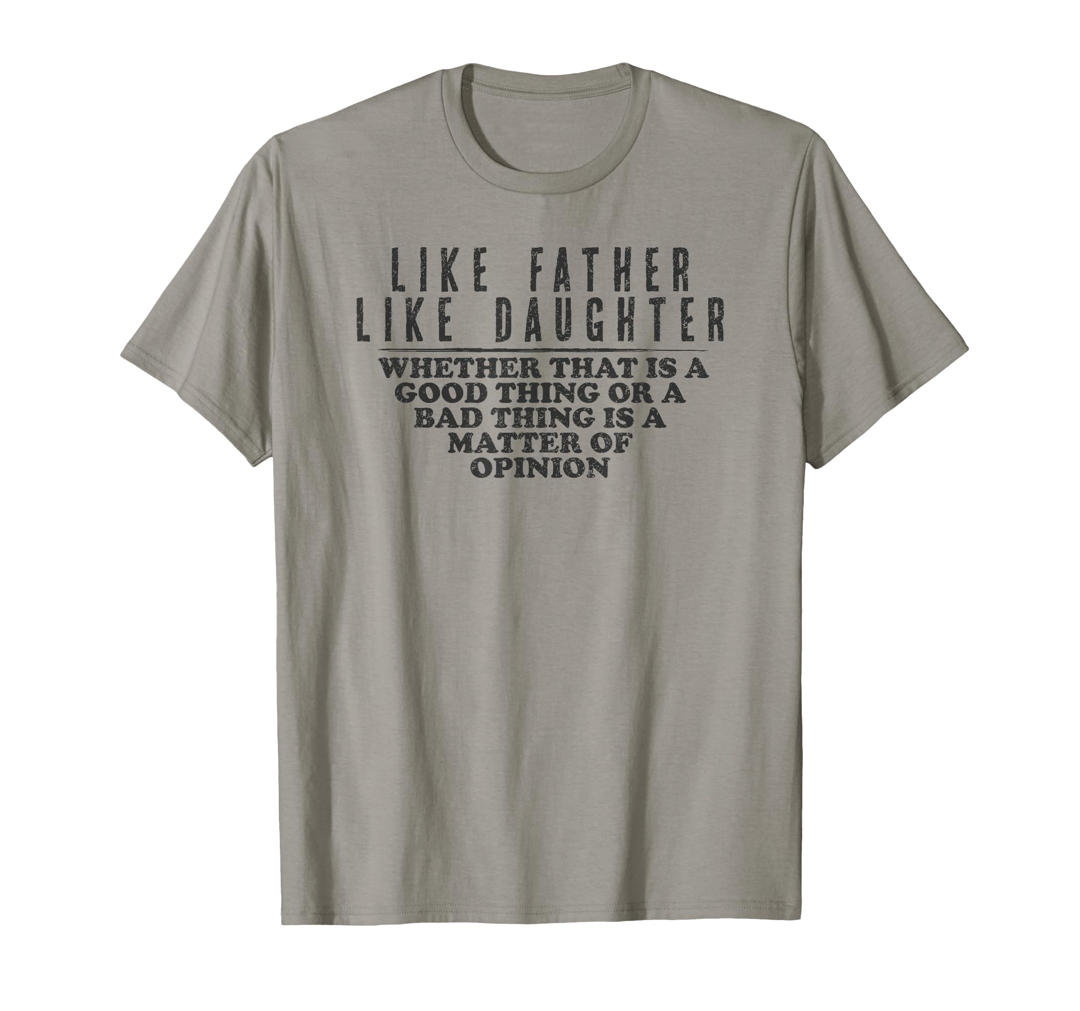 Like Father Like Daughter Opinion T-Shirt - Fun Novelty Design Men Women - T-Shirt, Sweatshirt, Hoodie