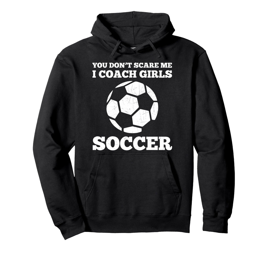 You Dont Scare Me I Coach Soccer Hoodie - Casual Everyday Wear Men Women - T-Shirt, Sweatshirt, Hoodie