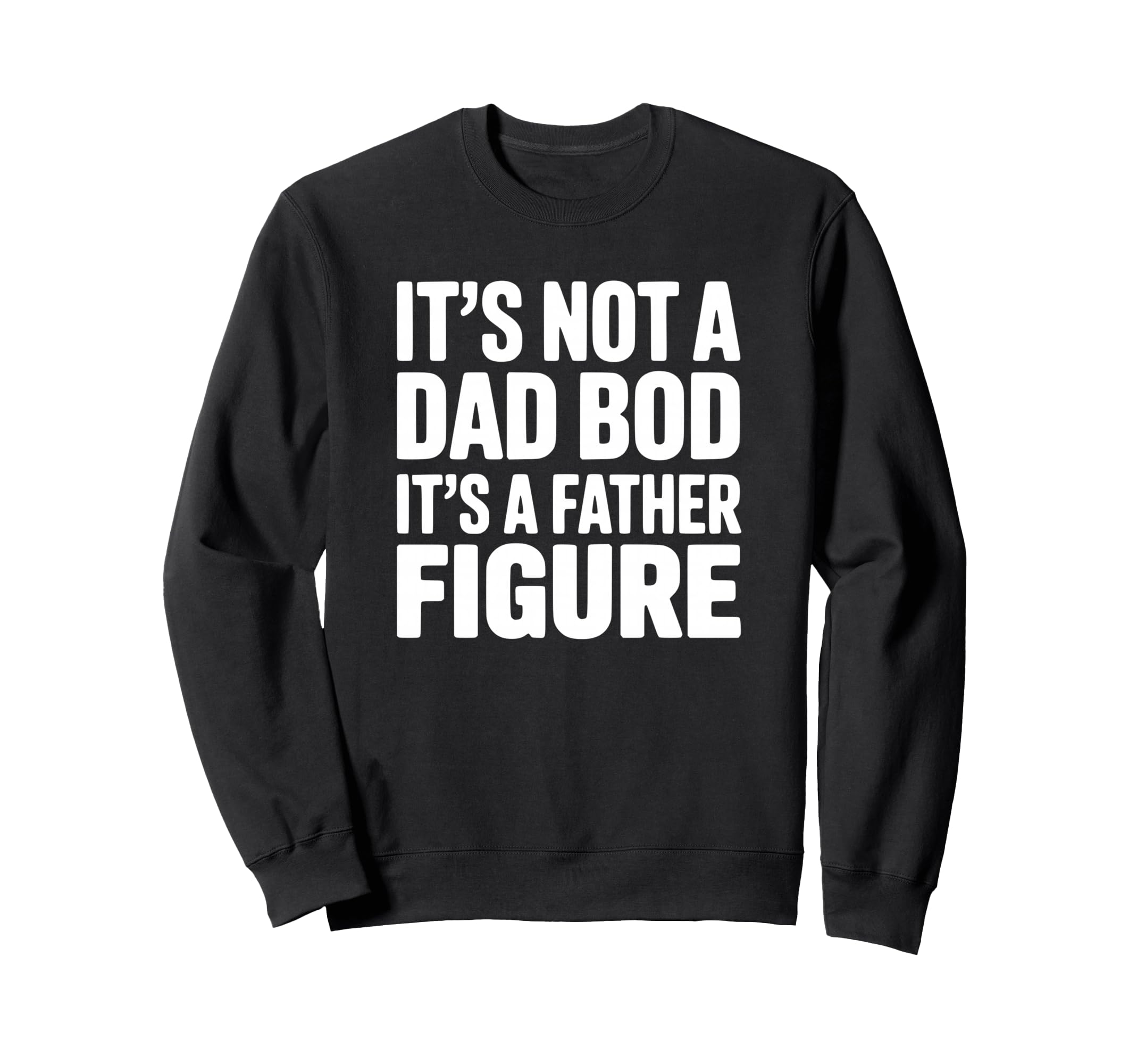 Its Not Dad Bod Its Father Figure Sweatshirt - Novelty Apparel for Adults - T-Shirt, Sweatshirt, Hoodie