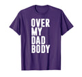 Funny Fathers Day Gift Over My Dad Body T-Shirt - Minimalist Print Unisex - T-Shirt, Sweatshirt, Hoodie