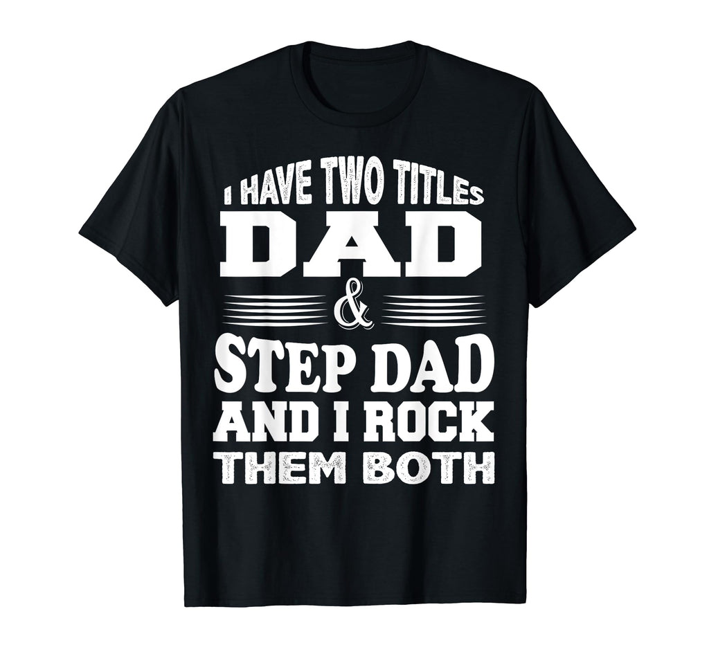 Step Dad I Have Two Titles Fathers T-Shirt - Streetwear Style for Adults - T-Shirt, Sweatshirt, Hoodie