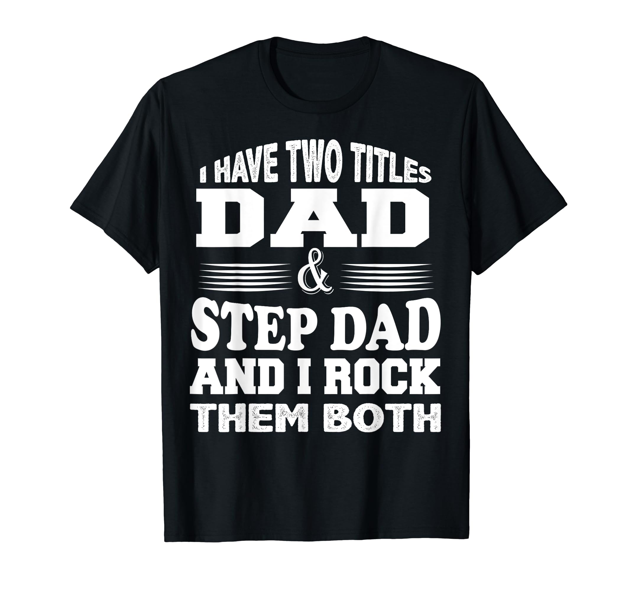 Step Dad I Have Two Titles Fathers T-Shirt - Streetwear Style for Adults - T-Shirt, Sweatshirt, Hoodie