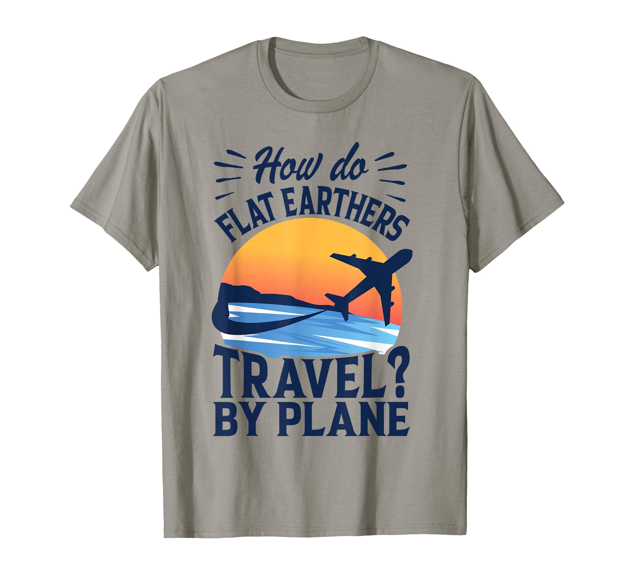 How Do Flat Earthers Travel Plane Dad T-Shirt - Custom Art Print Men Women - T-Shirt, Sweatshirt, Hoodie