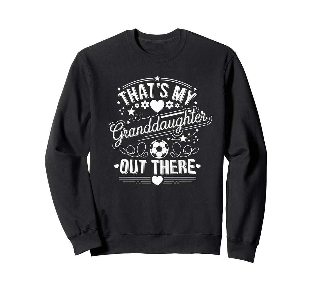 Thats My Granddaughter Out There Sweatshirt - Fun Novelty Design Men Women - T-Shirt, Sweatshirt, Hoodie