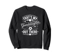 Thats My Granddaughter Out There Sweatshirt - Fun Novelty Design Men Women - T-Shirt, Sweatshirt, Hoodie