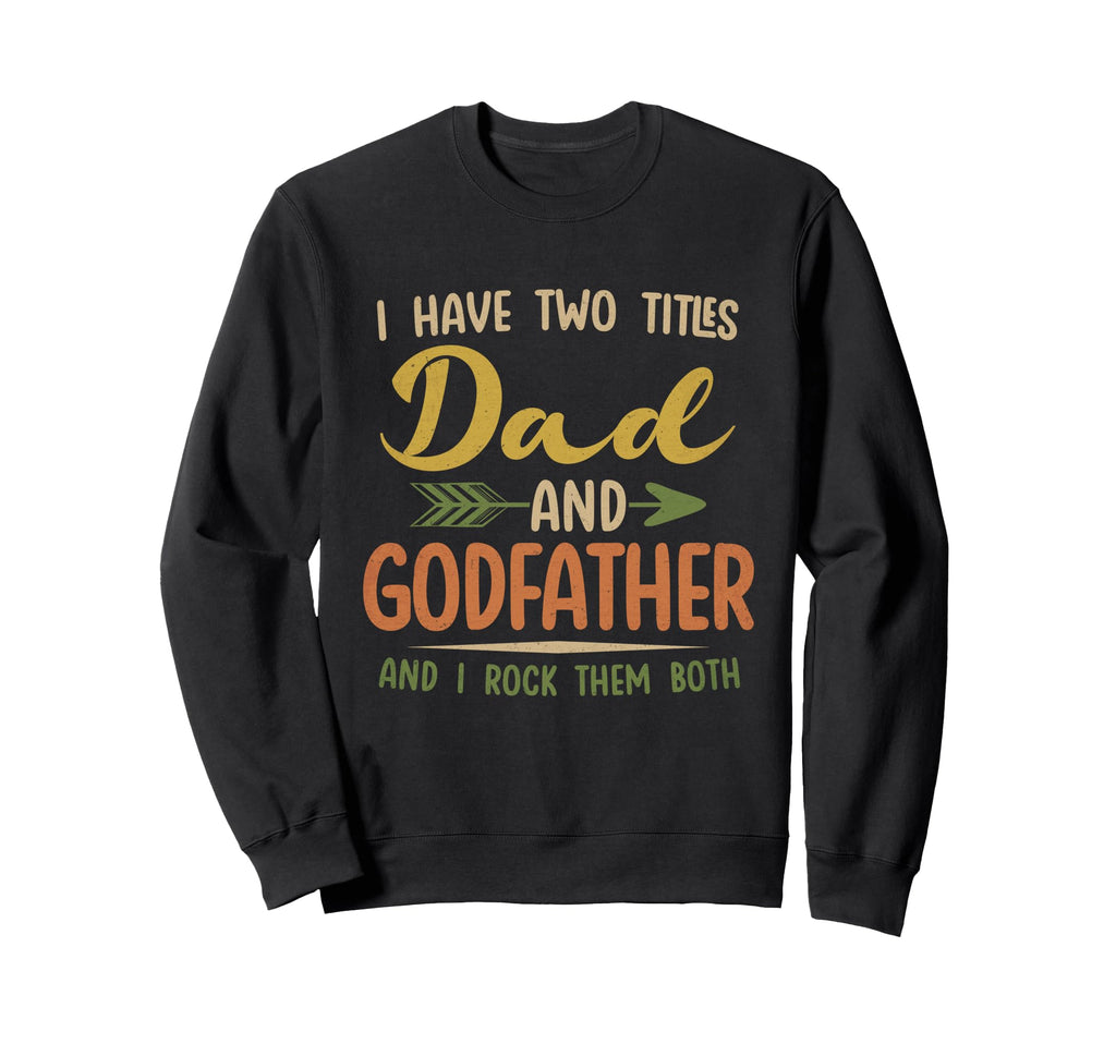I Have Two Titles Dad And Godfather Sweatshirt - Streetwear Style Unisex - T-Shirt, Sweatshirt, Hoodie