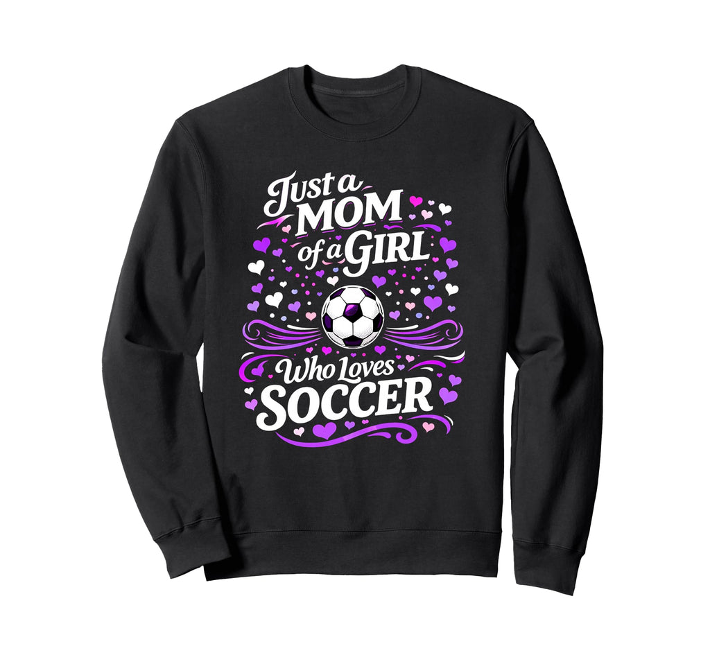 Soccer Mother Just Mom Who Loves Sweatshirt - Streetwear Style Men Women - T-Shirt, Sweatshirt, Hoodie