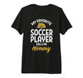 My Favorite Soccer Player Mommy T-Shirt - Fun Novelty Design Unisex - T-Shirt, Sweatshirt, Hoodie