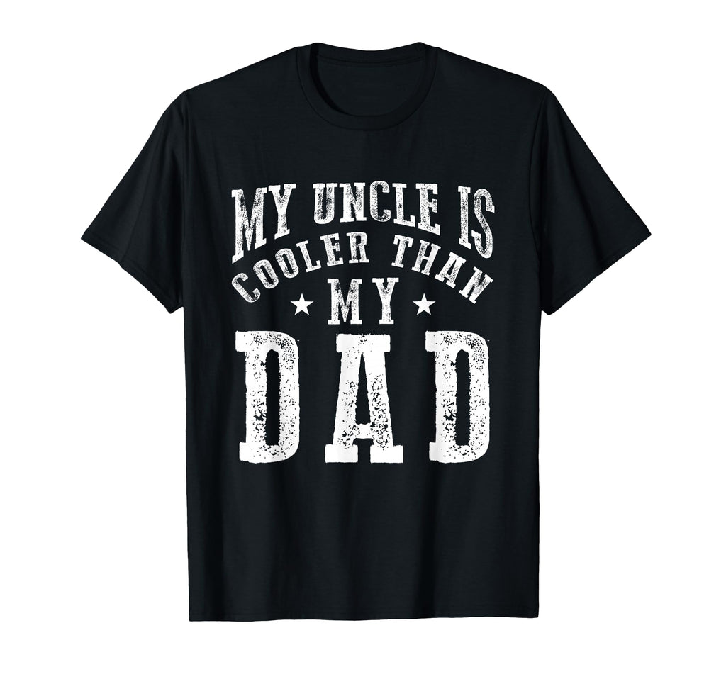 My Uncle Is Cooler Than My Dad Funny T-Shirt - Unique Graphic Men Women - T-Shirt, Sweatshirt, Hoodie