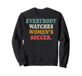 Everybody Watches Womens Soccer Sweatshirt - Minimalist Print for Adults - T-Shirt, Sweatshirt, Hoodie