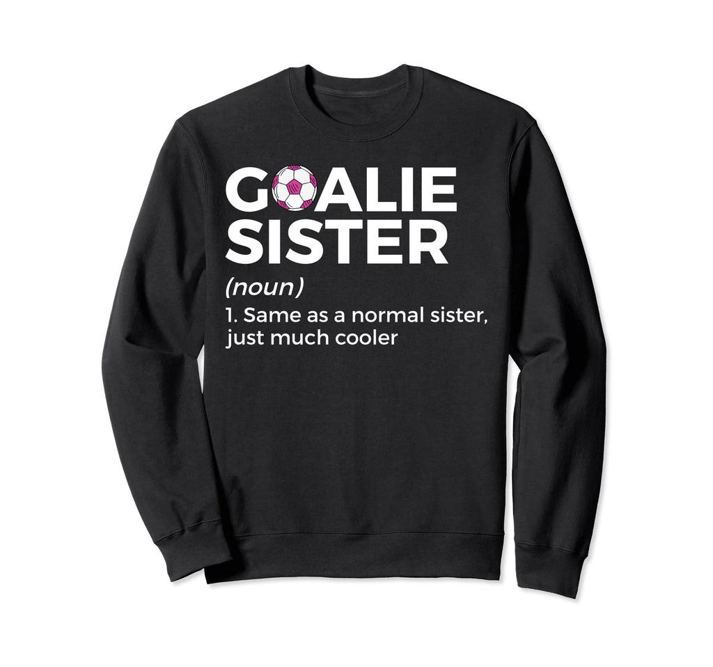 Soccer Goalie Sister Definition Sweatshirt - Fun Novelty Design Unisex - T-Shirt, Sweatshirt, Hoodie