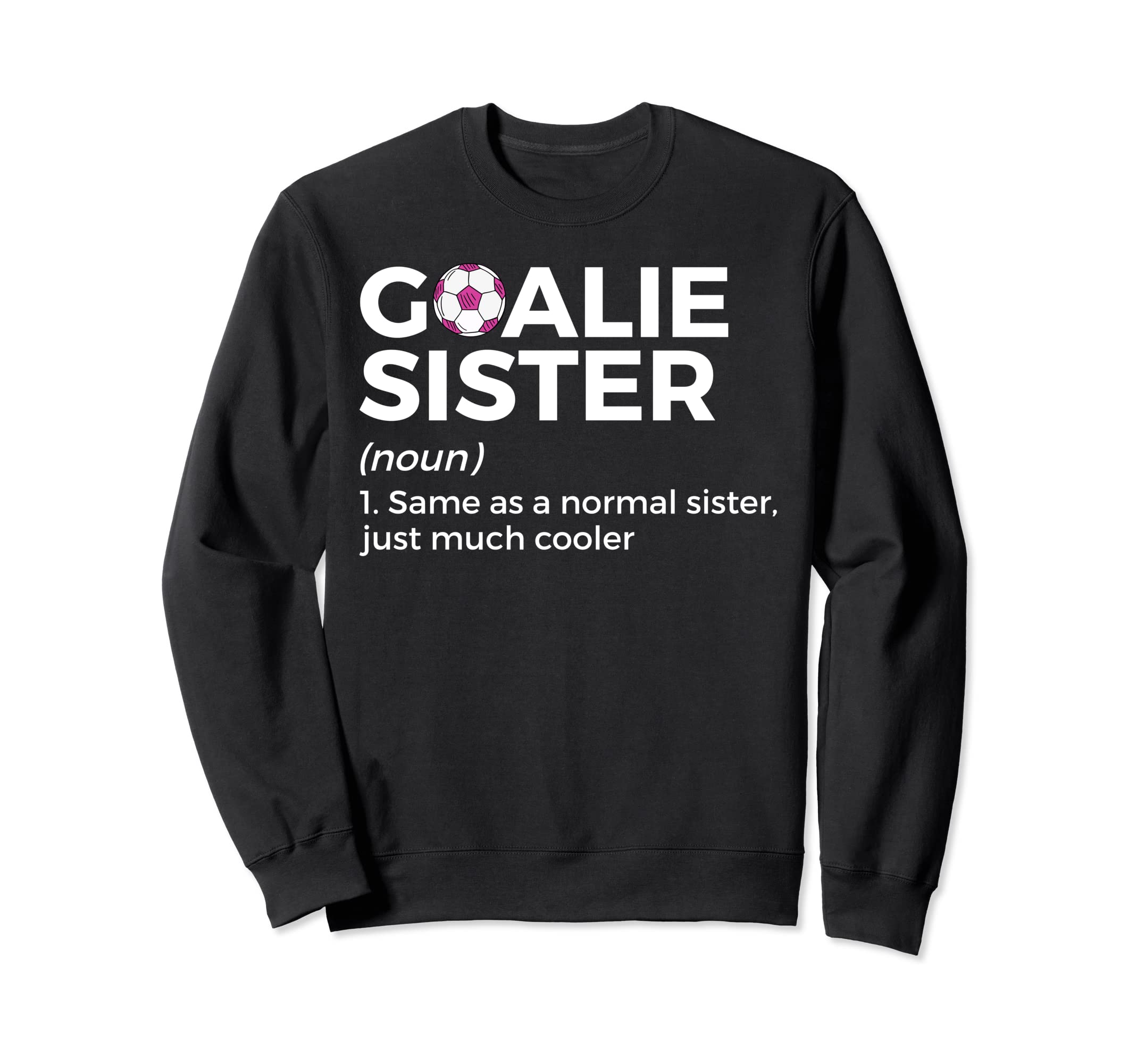 Soccer Goalie Sister Definition Sweatshirt - Fun Novelty Design Unisex - T-Shirt, Sweatshirt, Hoodie