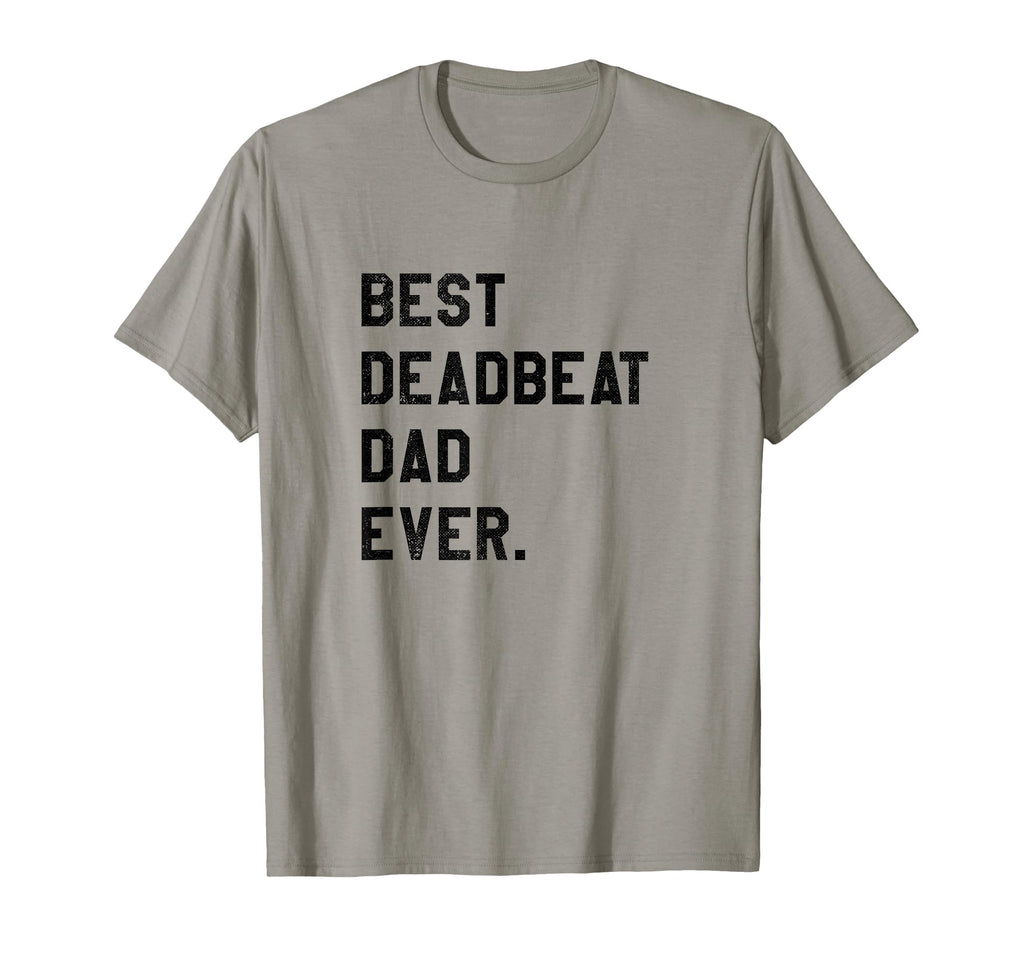 Best Deadbeat Dad Ever Novelty Gag T-Shirt - Trendy Graphic for Adults - T-Shirt, Sweatshirt, Hoodie