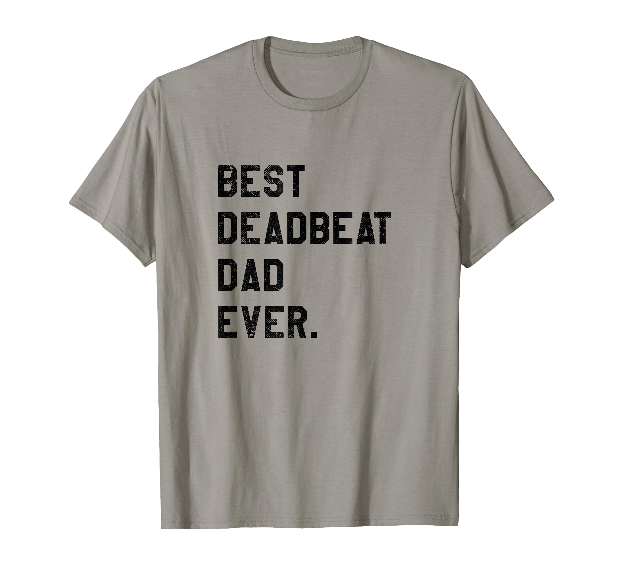 Best Deadbeat Dad Ever Novelty Gag T-Shirt - Trendy Graphic for Adults - T-Shirt, Sweatshirt, Hoodie