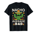 Nacho Average Dad Mexican Matching T-Shirt - Custom Art Print Men Women - T-Shirt, Sweatshirt, Hoodie