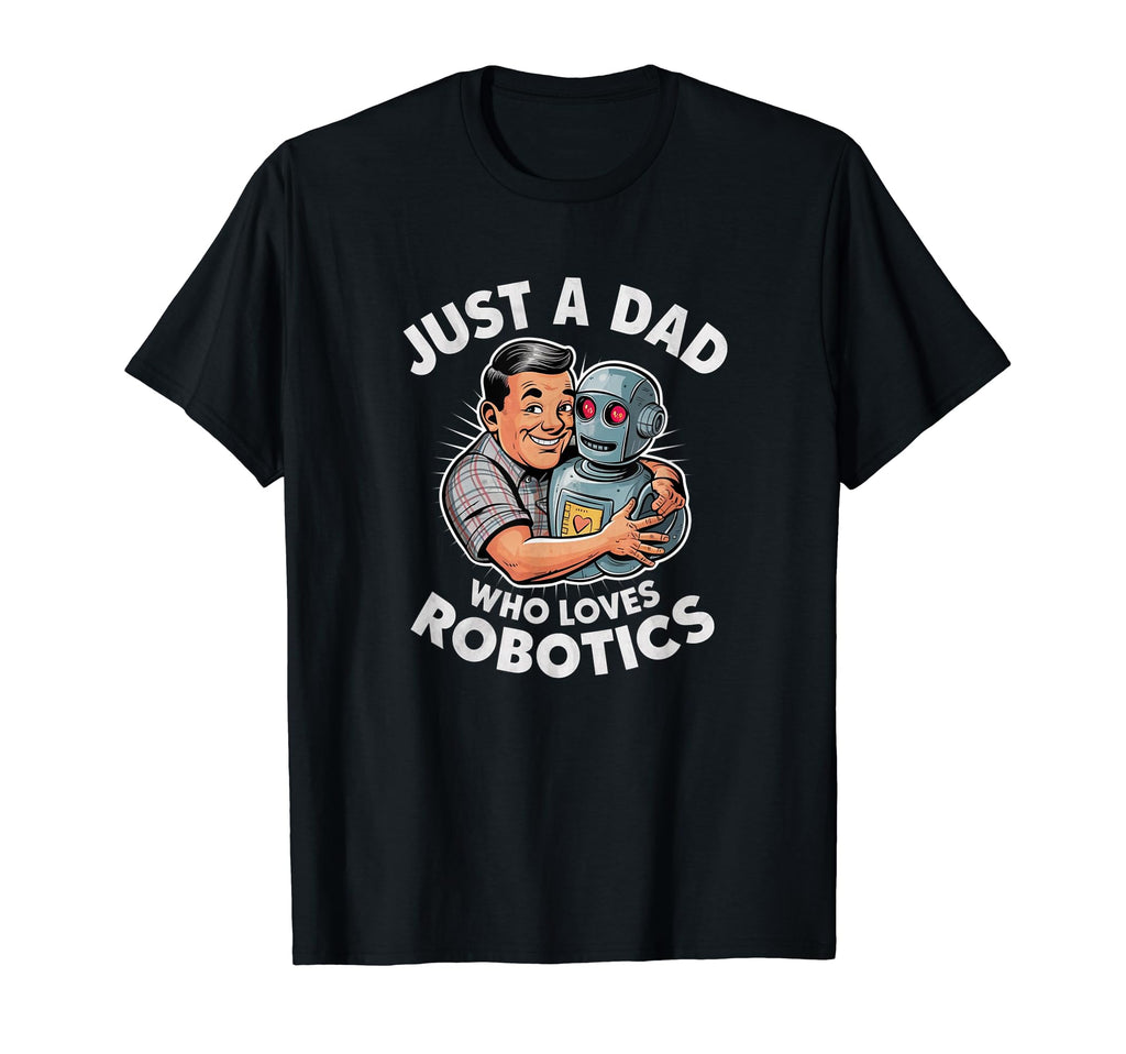 Just Dad Who Loves Robotics Fathers Day T-Shirt - Minimalist Print Unisex - T-Shirt, Sweatshirt, Hoodie