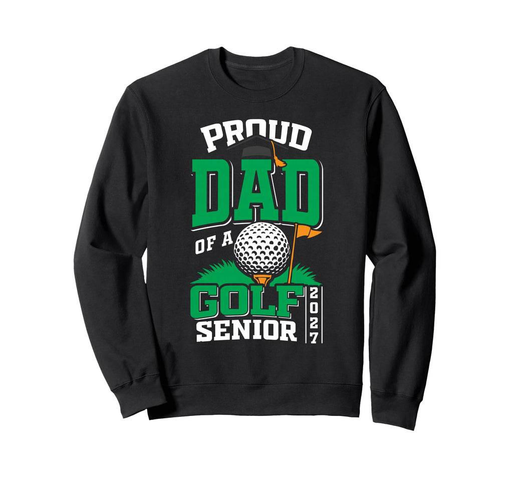 Proud Dad Golf Senior Class Sweatshirt - Casual Everyday Wear Men Women - T-Shirt, Sweatshirt, Hoodie