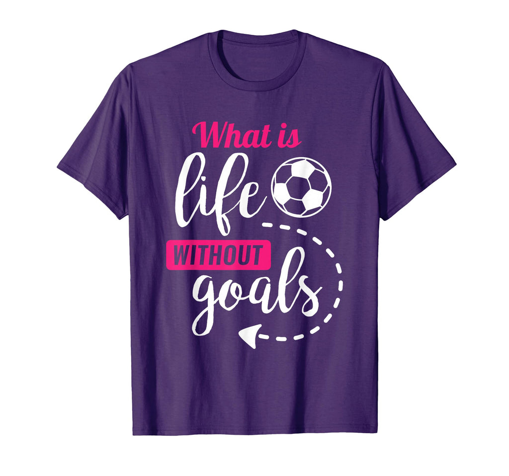 Soccer What Is Life Without Goals Soccer T-Shirt - Custom Art Print Unisex - T-Shirt, Sweatshirt, Hoodie