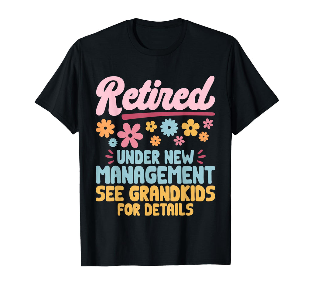Retired Under New Management See T-Shirt - Custom Art Print Unisex - T-Shirt, Sweatshirt, Hoodie