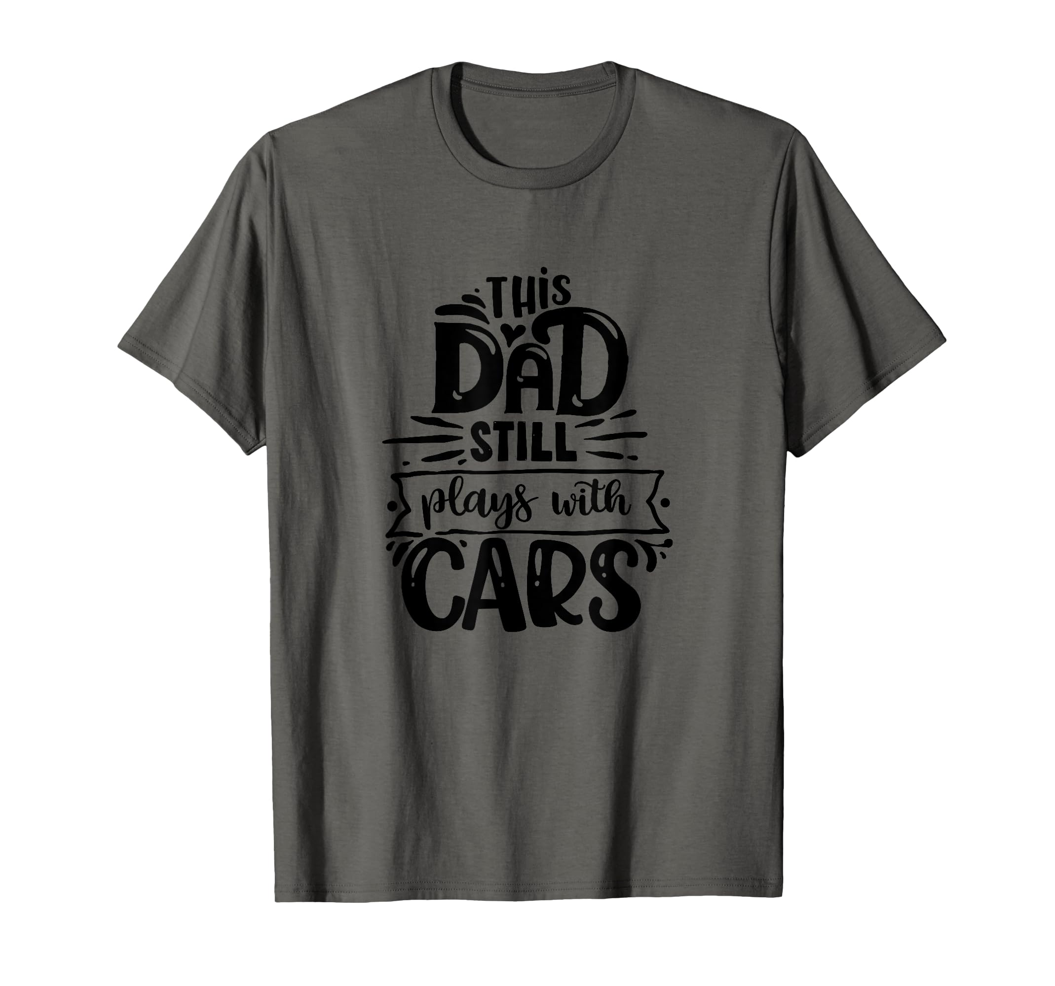 This Dad Still Plays Cars T-Shirt - Fun Novelty Design Unisex - T-Shirt, Sweatshirt, Hoodie