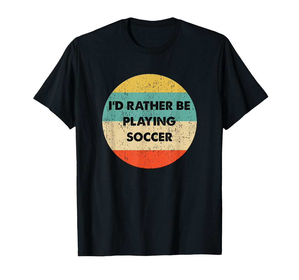 Soccer Id Rather Be Playing Soccer T-Shirt - Unique Graphic Unisex - T-Shirt, Sweatshirt, Hoodie