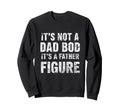 Its Not Dad Bod Its Father Figure Sweatshirt - Novelty Apparel for Adults - T-Shirt, Sweatshirt, Hoodie