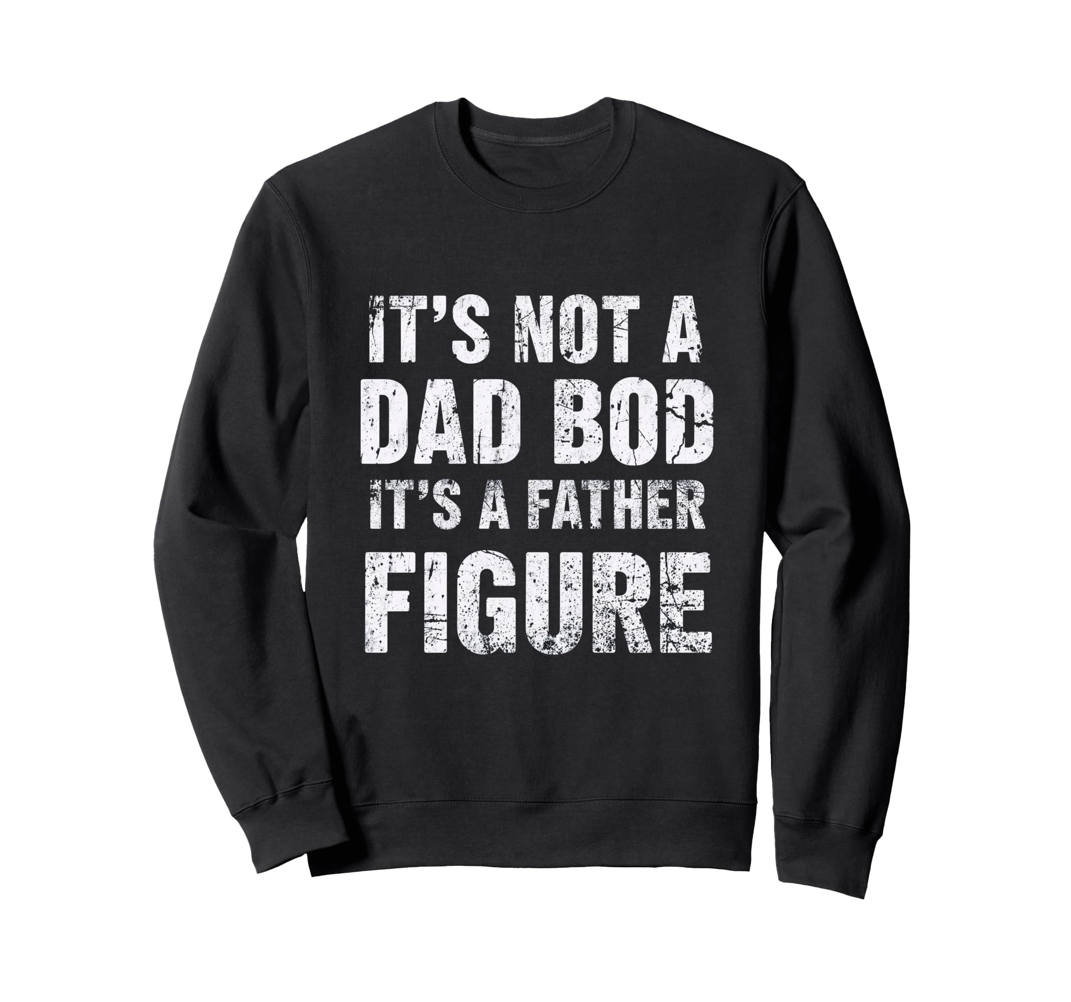 Its Not Dad Bod Its Father Figure Sweatshirt - Novelty Apparel for Adults - T-Shirt, Sweatshirt, Hoodie